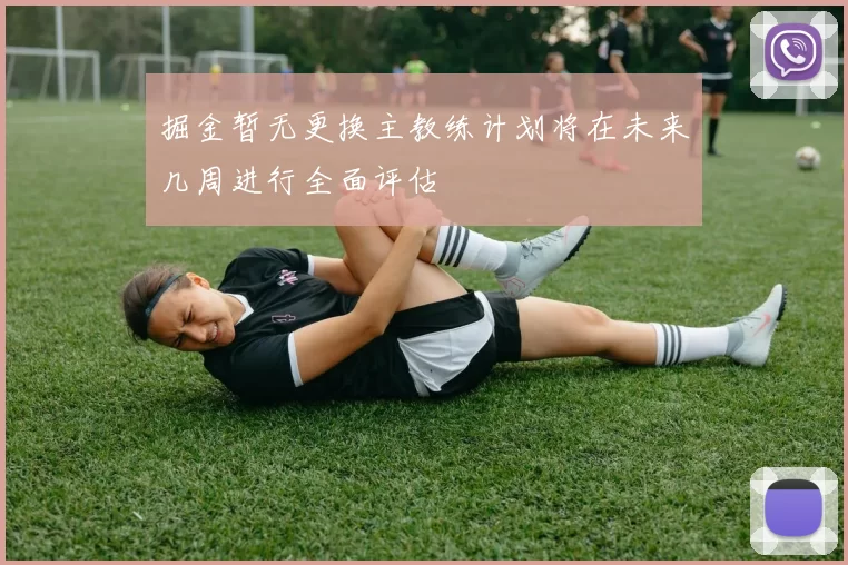 掘金暂无更换主教练计划将在未来几周进行全面评估