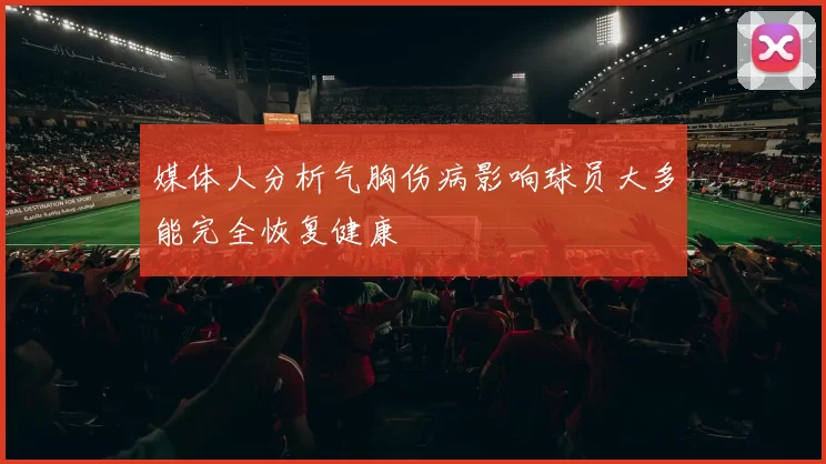 媒体人分析气胸伤病影响球员大多能完全恢复健康